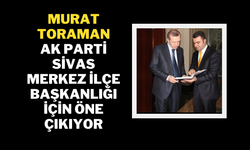 Murat Toraman, AK Parti Sivas Merkez İlçe Başkanlığı İçin Öne Çıkıyor