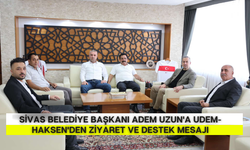 Sivas Belediye Başkanı Adem Uzun'a UDEM-HAKSEN'den Ziyaret ve Destek Mesajı