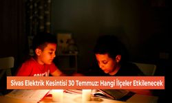 Sivas Elektrik Kesintisi 30 Temmuz: Hangi İlçeler Etkilenecek