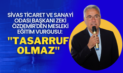 Sivas Ticaret ve Sanayi Odası Başkanı Zeki Özdemir'den Mesleki Eğitim Vurgusu: "Tasarruf Olmaz"