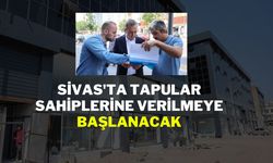 Sivas'ta Tapular Sahiplerine Verilmeye Başlanacak