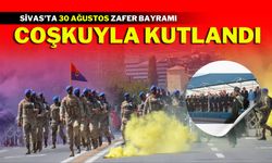 Sivas'ta 30 Ağustos Zafer Bayramı Coşkuyla Kutlandı