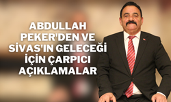 Abdullah Peker'den ve Sivas'ın Geleceği İçin Çarpıcı Açıklamalar