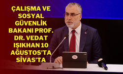 Çalışma ve Sosyal Güvenlik Bakanı Prof. Dr. Vedat Işıkhan 10 Ağustos’ta Sivas’ta