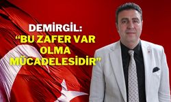 DEMİRGİL; “BU ZAFER VAR OLMA MÜCADELESİDİR”