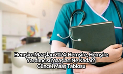 Hemşire Maaşları 2024: Hemşire, Hemşire Yardımcısı Maaşları Ne Kadar? Güncel Maaş Tablosu