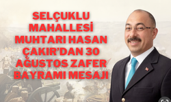 Selçuklu Mahallesi Muhtarı Hasan Uğur Çakır’dan 30 Ağustos Zafer Bayramı Mesajı