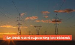 Sivas Elektrik Kesintisi 10 Ağustos: Hangi İlçeler Etkilenecek