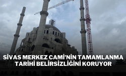 Sivas Merkez Cami’nin Tamamlanma Tarihi Belirsizliğini Koruyor