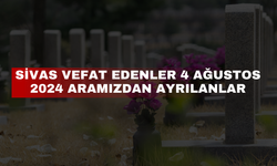 Sivas Vefat Edenler 4 Ağustos 2024 Aramızdan Ayrılanlar