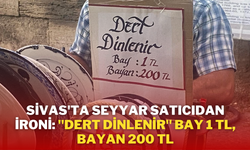 Sivas'ta Seyyar Satıcıdan İroni: "Dert Dinlenir" Bay 1 TL, Bayan 200 TL