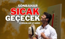 Sonbahar Sıcak Geçecek: Uzmanlar Uyardı!