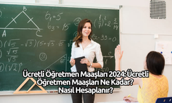 Ücretli Öğretmen Maaşları 2024: Ücretli Öğretmen Maaşları Ne Kadar? Nasıl Hesaplanır?