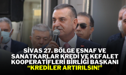 Sivas 27. Bölge Esnaf ve Sanatkarlar Kredi ve Kefalet Kooperatifleri Birliği Başkanı “Krediler Artırılsın!”