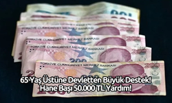 65 Yaş Üstüne Devletten Büyük Destek! Hane Başı 50.000 TL Yardım!