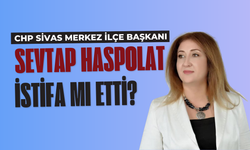 CHP Sivas Merkez İlçe Başkanı Sevtap Haspolat İstifa Mı Etti?