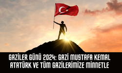 Gaziler Günü 2024: Gazi Mustafa Kemal Atatürk ve Tüm Gazilerimize Minnetle