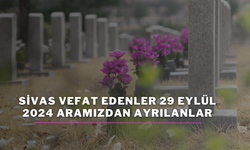 Sivas Vefat Edenler 29 Eylül 2024 Aramızdan Ayrılanlar