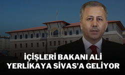 İçişleri Bakanı Ali Yerlikaya, Sivas’a Geliyor