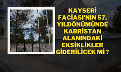 Kayseri Faciası’nın 57. Yıldönümünde Kabristan Alanındaki Eksiklikler Giderilicek mi ?