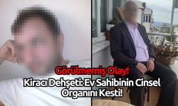 Kiracı Dehşeti: Ev Sahibinin Cinsel Organını Kesti!