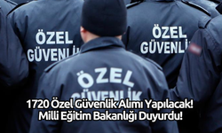 1720 Özel Güvenlik Alımı Yapılacak! Milli Eğitim Bakanlığı Duyurdu!