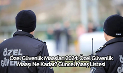 Özel Güvenlik Maaşları 2024: Özel Güvenlik Maaşı Ne Kadar? Güncel Maaş Listesi