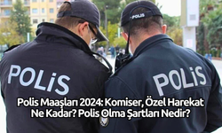 Polis Maaşları 2024: Komiser, Özel Harekat Ne Kadar? Polis Olma Şartları Nedir?