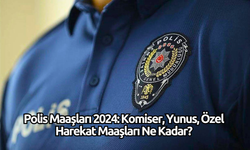 Polis Maaşları 2024: Komiser, Yunus, Özel Harekat Maaşları Ne Kadar?