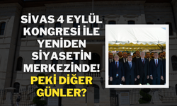 Sivas, 4 Eylül Kongresi ile Yeniden Siyasetin Merkezinde! Peki Diğer Günler?