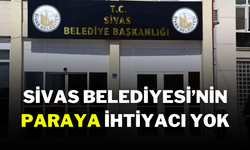 Sivas Belediyesi’nin Paraya İhtiyacı Yok