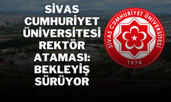 Sivas Cumhuriyet Üniversitesi Rektör Ataması: Bekleyiş Sürüyor