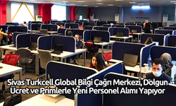 Sivas Turkcell Global Bilgi Çağrı Merkezi, Dolgun Ücret ve Primlerle Yeni Personel Alımı Yapıyor