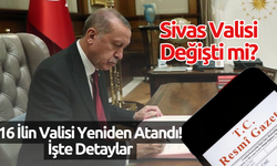 Sivas Valisi Değişti mi? 16 İlin Valisi Yeniden Atandı! İşte Detaylar