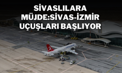 Sivaslılara Müjde:Sivas-İzmir Uçuşları Başlıyor