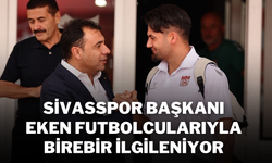 Sivasspor Başkanı Eken Futbolcularıyla Birebir İlgileniyor