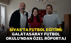 Sivas'ta Futbol Eğitimi: Galatasaray Futbol Okulu'ndan Özel Röportaj