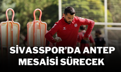 Sivasspor’da Antep Mesaisi Sürecek