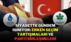 Siyasette Gündem Isınıyor: Erken Seçim Tartışmaları ve Parti Birleşmeleri