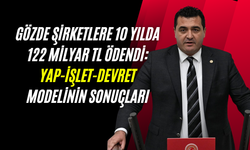 Gözde Şirketlere 10 Yılda 122 Milyar TL Ödendi: Yap-İşlet-Devret Modelinin Sonuçları