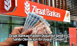 Ziraat Bankası Faizleri Düşürdü! Şimdi Ev Sahibi Olmak İçin En Uygun Zaman!