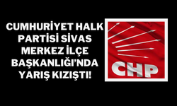 Cumhuriyet Halk Partisi Sivas Merkez İlçe Başkanlığı’nda Yarış Kızıştı!