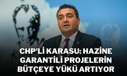 CHP’li Karasu: Hazine Garantili Projelerin Bütçeye Yükü Artıyor