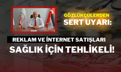 Gözlükçülerden Sert Uyarı: Reklam ve İnternet Satışları Sağlık İçin Tehlikeli!