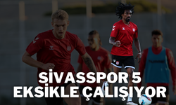 Sivasspor 5 Eksikle Çalışıyor