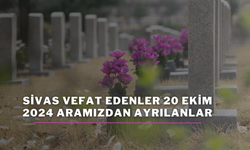 Sivas Vefat Edenler 20 Ekim 2024 Aramızdan Ayrılanlar