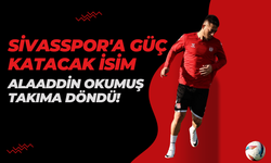 Sivasspor'a Güç Katacak İsim: Alaaddin Okumuş Takıma Döndü!