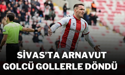 Sivas’ta Arnavut Golcü Gollerle Döndü