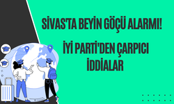 Sivas'ta Beyin Göçü Alarmı! İYİ Parti'den Çarpıcı İddialar