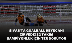 Sivas'ta Goalball Heyecanı Zirvede! 32 Takım Şampiyonluk İçin Ter Döküyor